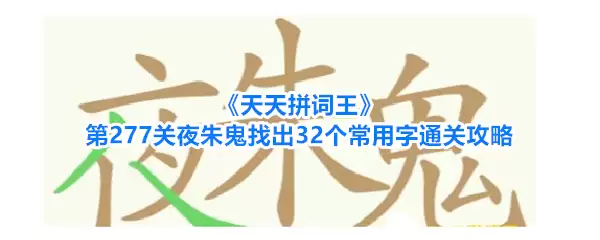 天天拼词王第277关夜朱鬼找出32个常用字通关攻略