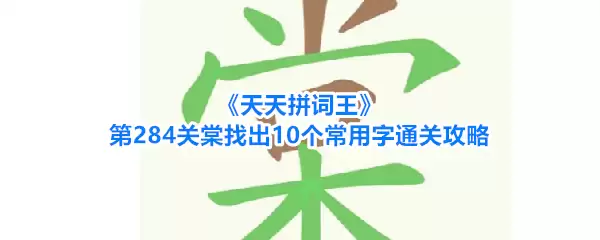 天天拼词王 第284关棠找出10个常用字通关攻略