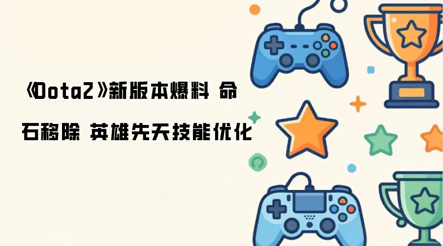 Dota2 新版本爆料 命石移除 英雄先天技能优化