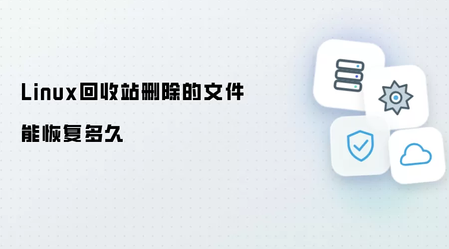 Linux回收站删除的文件可恢复多久