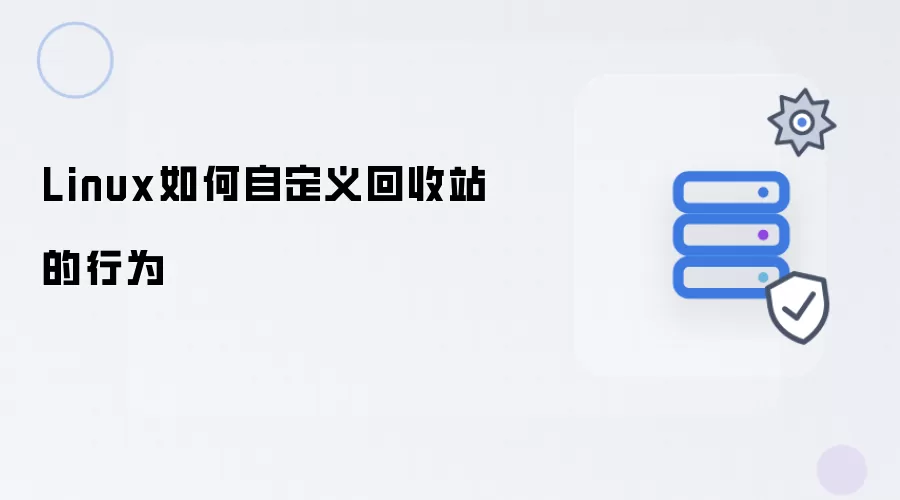 Linux如何自定义回收站行为