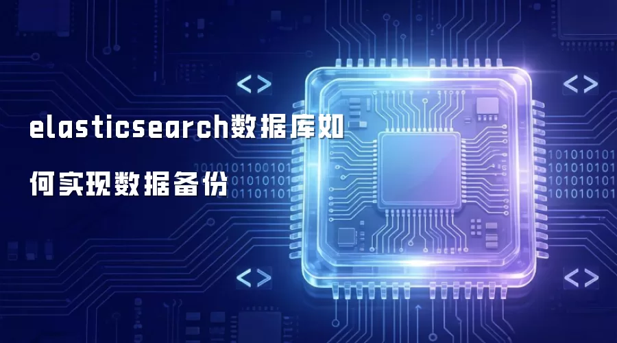 elasticsearch数据库数据备份的实现方式