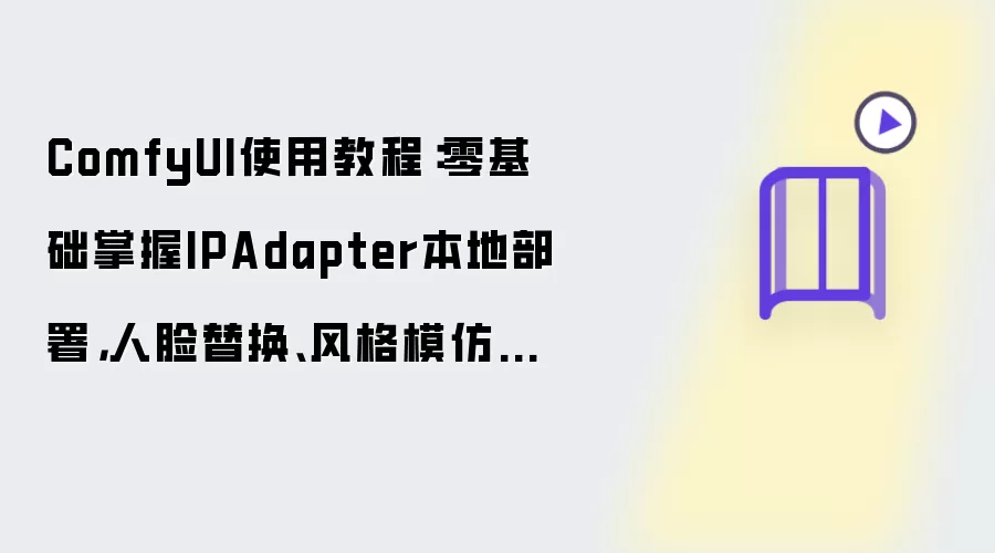 ComfyUI使用教程：零基础掌握IPAdapter本地部署：人脸替换：风格模仿全靠它