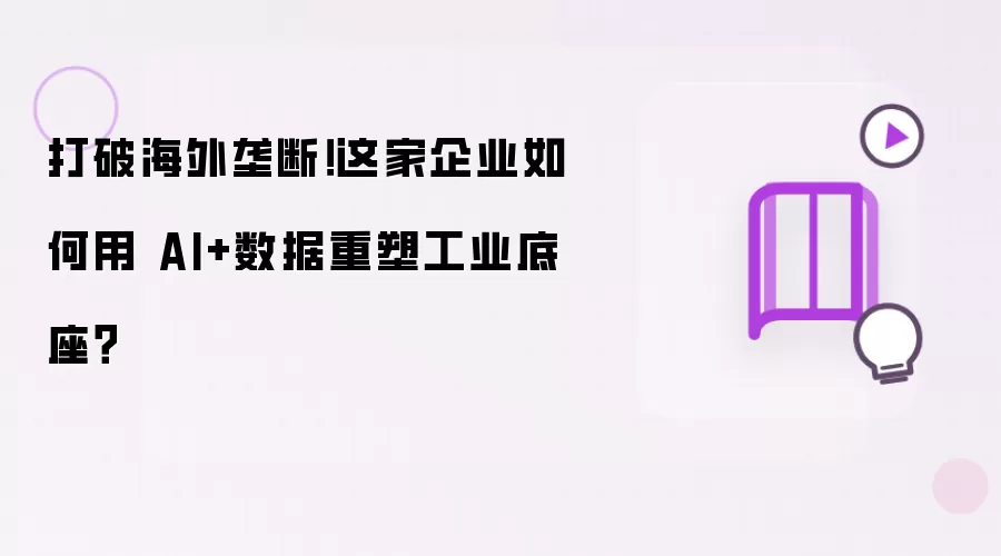 打破海外垄断！这家企业如何用AI+数据重塑工业底座？