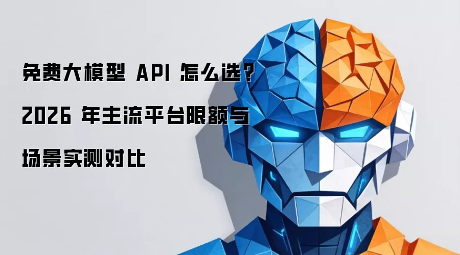 免费大模型 API 怎么选: 2026 年主流平台限额与场景实测对比