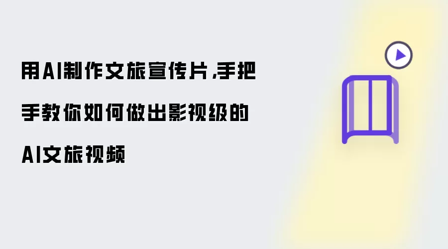 用AI制作文旅宣传片：手把手教你如何做出影视级的AI文旅视频