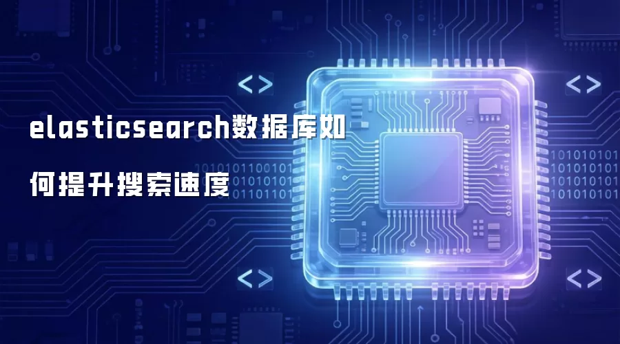 elasticsearch数据库怎样提升搜索速度