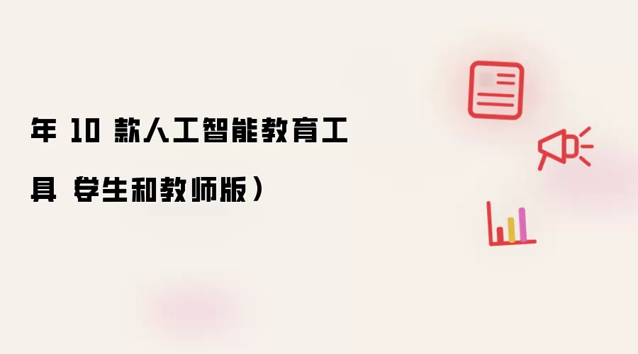 年 10 款人工智能教育工具（学生及教师版）