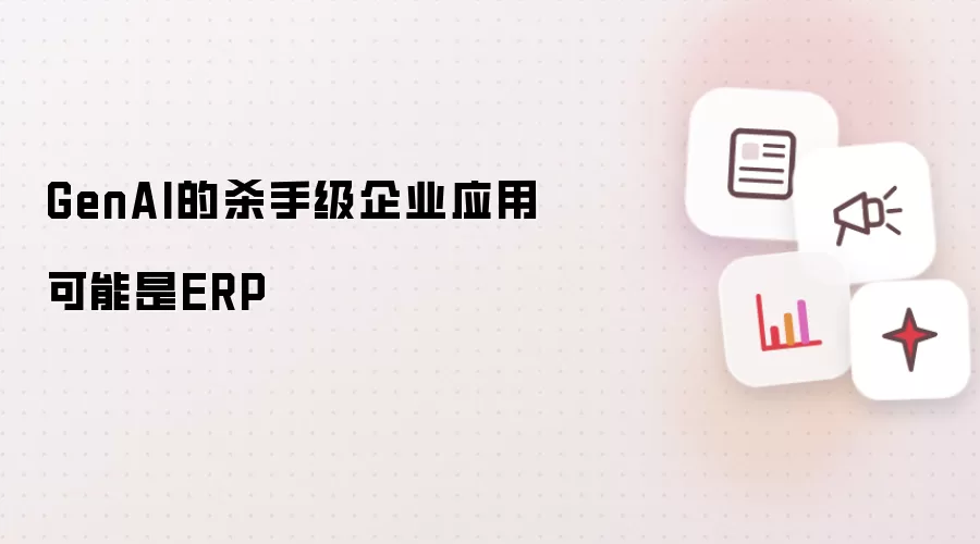 GenAI的杀手级企业应用或为ERP