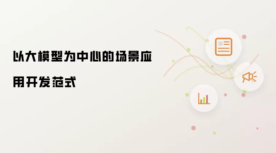 以大模型为中心:场景应用开发范式