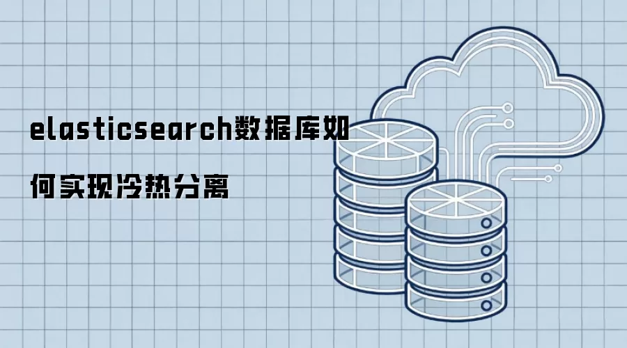 elasticsearch数据库如何做到冷热分离