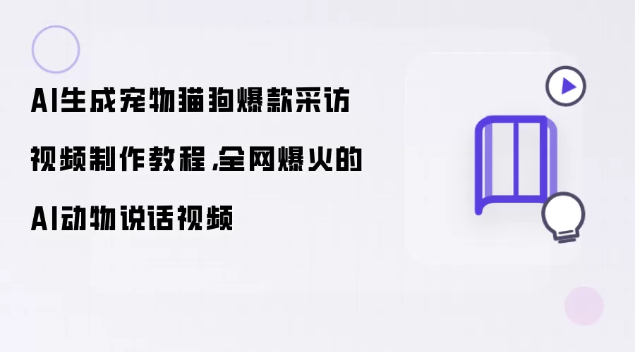 AI生成宠物猫狗爆款采访视频制作教程：全网爆火的AI动物说话视频