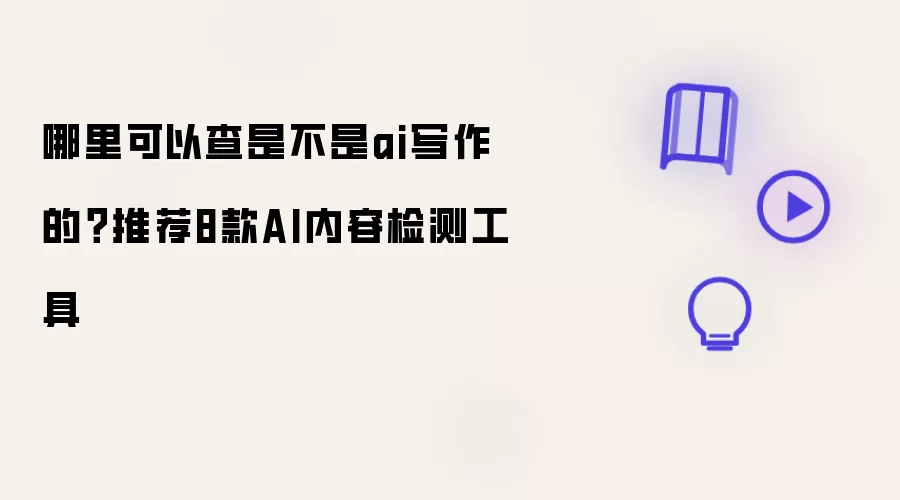哪里可以查是不是ai写作的：推荐8款AI内容检测工具