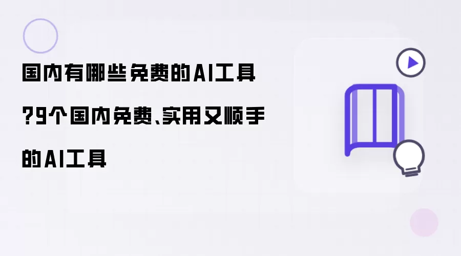 国内有哪些免费的AI工具？9个国内免费实用又顺手的AI工具