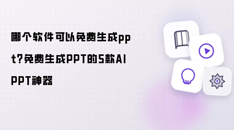 哪些软件可以免费生成PPT：免费生成PPT的5款AI PPT神器
