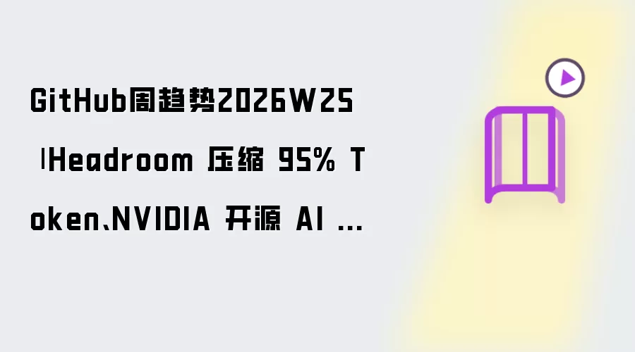 GitHub周趋势2026W25 | Headroom 压缩 95% Token: NVIDIA 开源 AI Agent 安全扫描器: …