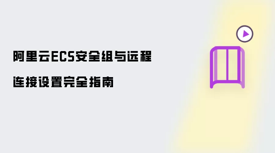阿里云ECS安全组及远程连接设置完全指南