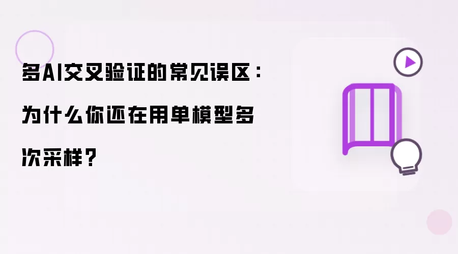 多AI交叉验证的常见误区：你为何还在用单模型多次采样？