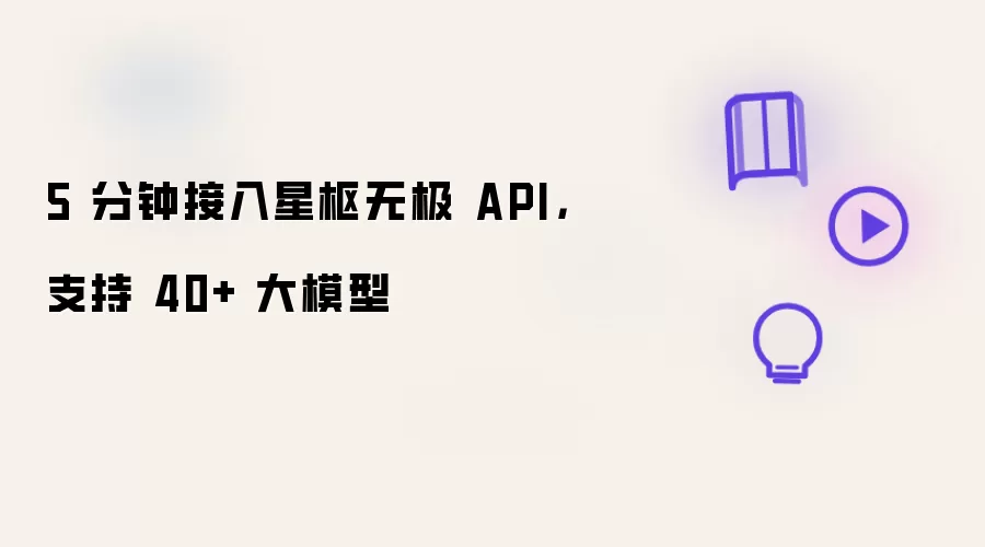5 分钟接入星枢无极 API：支持 40+ 大模型