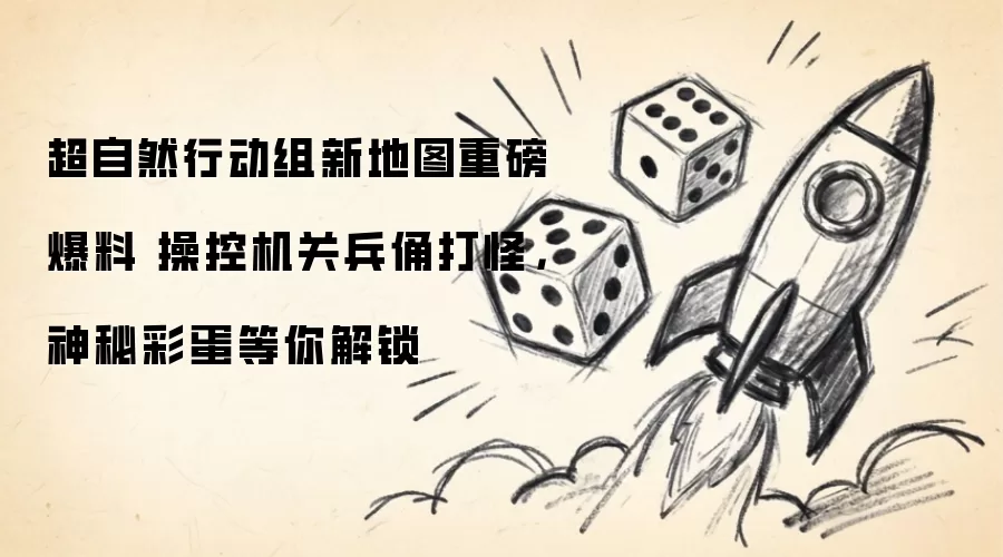 超自然行动组新地图重磅爆料 操控机关兵俑打怪：神秘彩蛋等你解锁