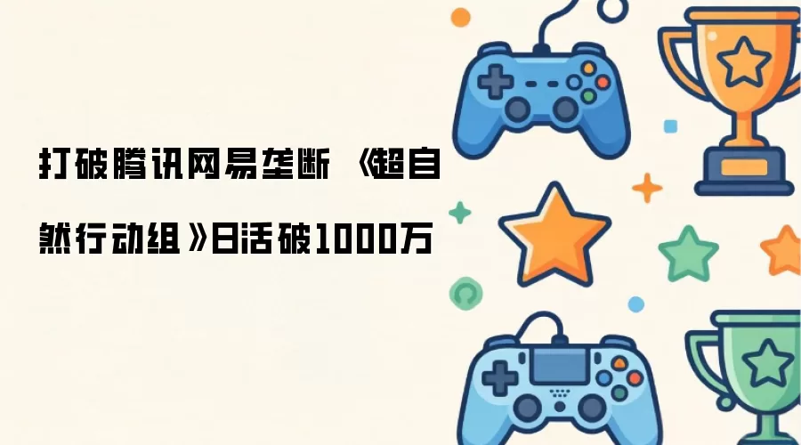 打破腾讯网易垄断 《超自然行动组》日活破千万