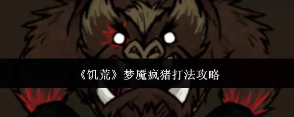 《饥荒》梦魇疯猪攻略打法