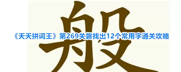 《天天拼词王》第269关磐找出12个常用字通关攻略