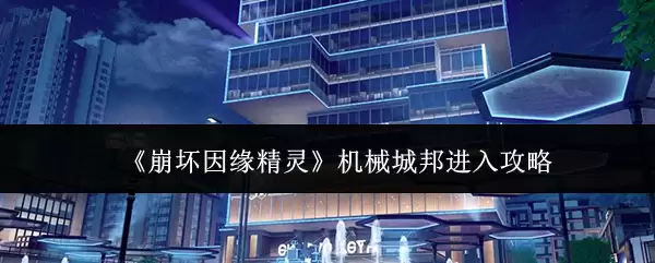 《崩坏因缘精灵》机械城邦进入攻略