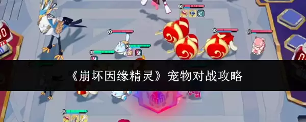 崩坏因缘精灵 宠物对战攻略