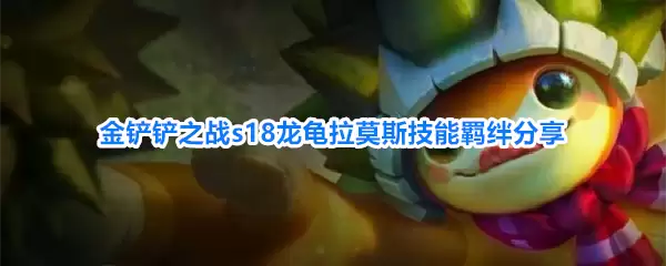 金铲铲之战s18龙龟拉莫斯技能羁绊一览