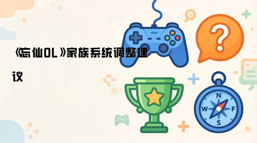 《忘仙OL》家族系统调整建议