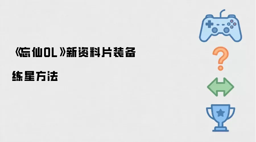 忘仙OL新资料片装备练星方法
