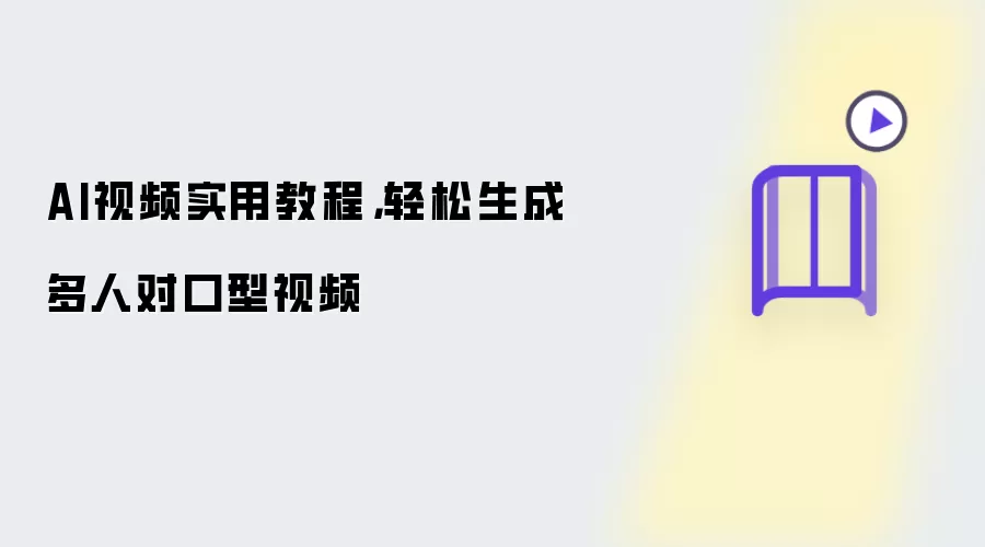 AI视频实用教程：轻松生成多人对口型视频
