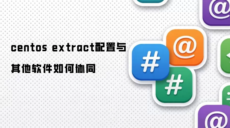 centos extract配置如何与其他软件协同