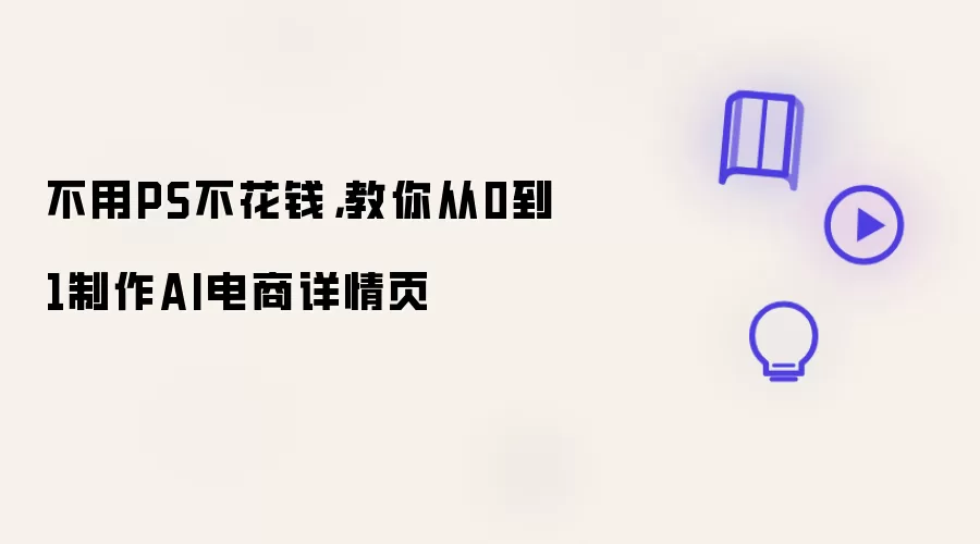 不用PS不花钱:教你从0到1制作AI电商详情页