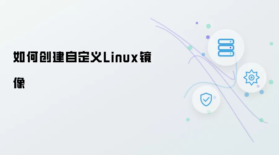 如何制作自定义Linux镜像