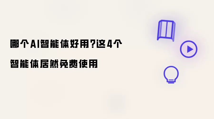 哪个AI智能体好用？居然免费使用这4个智能体
