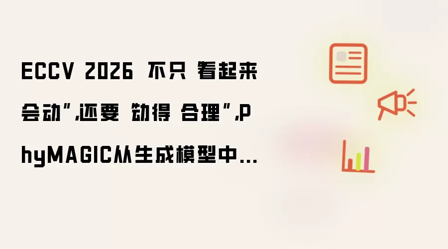 ECCV 2026 不只“看起来会动”:还要“动得 合理”:PhyMAGIC从生成模型中主动寻找物理 证据