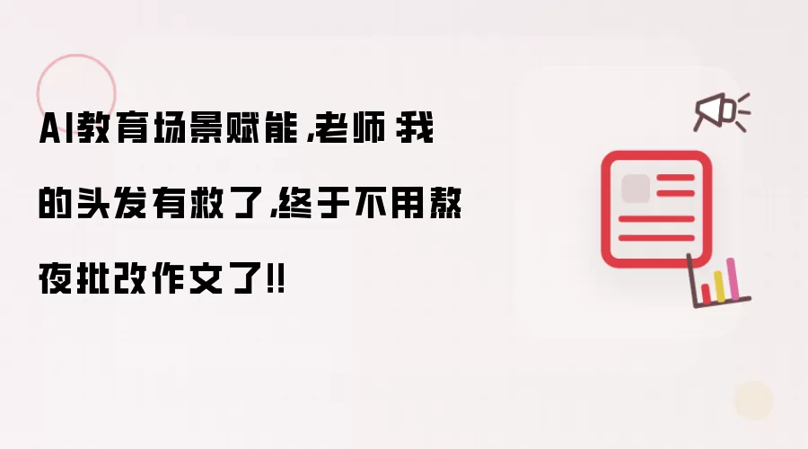 AI教育场景赋能：老师：我的头发有救了，终于不用熬夜批改作文了！！