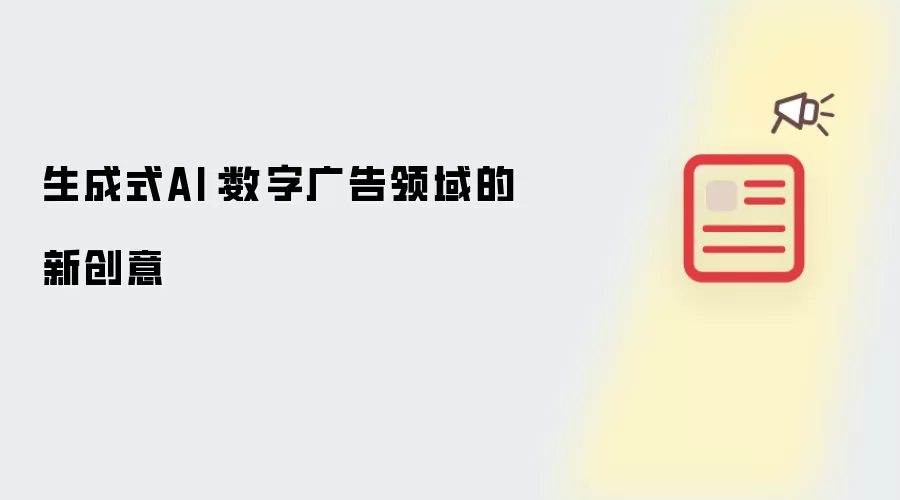 生成式AI：数字广告行业的新创意