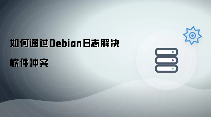 如何用Debian日志解决软件冲突