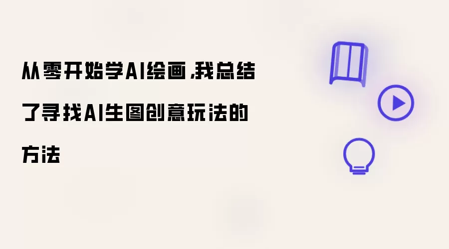 从零开始学AI绘画：我总结了寻找AI生图创意玩法的方法
