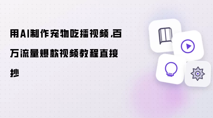 用AI制作宠物吃播视频：百万流量爆款视频教程直接抄