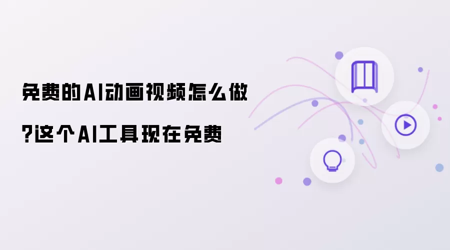 免费的AI动画视频怎么做：这个AI工具现在免费