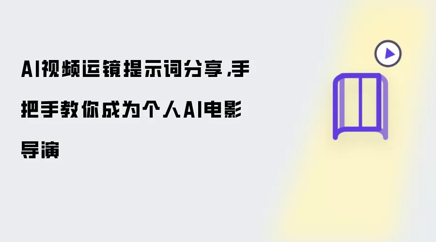 AI视频运镜提示词分享：手把手教你成为个人AI电影导演