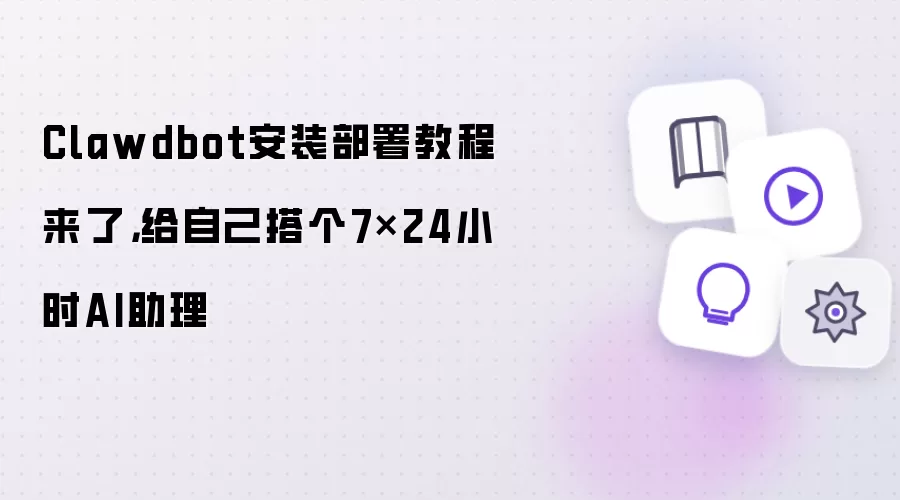 Clawdbot安装部署教程来了：给自己搭个7x24小时AI助理