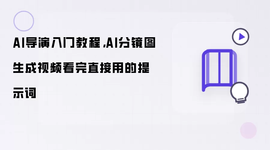 AI导演入门教程：AI分镜图生成视频看完直接用的提示词