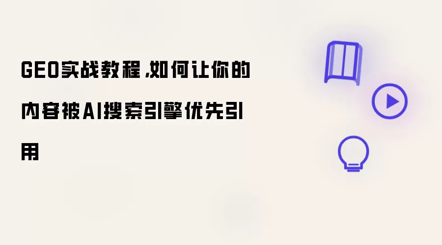 GEO实战教程：如何让你的内容被AI搜索引擎优先引用