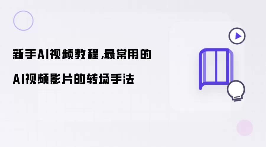 新手AI视频教程：最常用的AI视频影片的转场手法