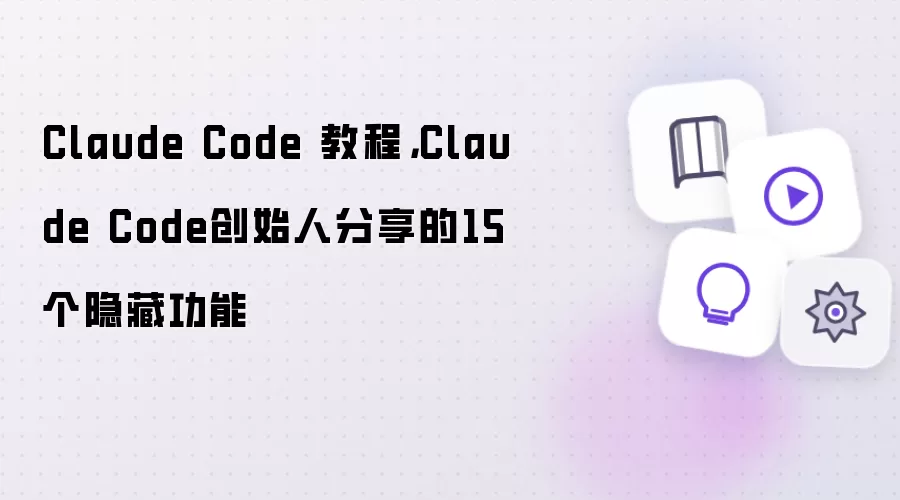 Claude Code 教程：Claude Code创始人分享的15个隐藏功能